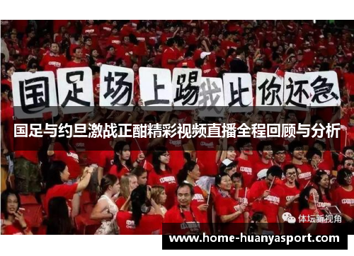 国足与约旦激战正酣精彩视频直播全程回顾与分析