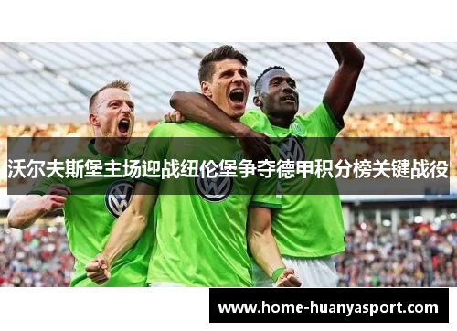 沃尔夫斯堡主场迎战纽伦堡争夺德甲积分榜关键战役